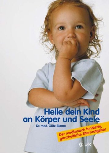 Stock image for Heile dein Kind an Krper und Seele: Der medizinisch fundierte, ganzheitliche Elternratgeber for sale by medimops