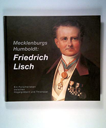 Mecklenburgs Humboldt: Friedrich Lisch. Ein Forscherleben zwischen Hügelgräbern und Thronsaal. Archäologie in Mecklenburg-Vorpommern 2. - Friedrich.- Lisch