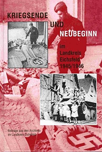 Kriegsende und Neubeginn im Landkreis Eichsfeld 1945 1946: Eine zeitgenössische Dokumentation - Thomas T Müller; Maik Pinkert