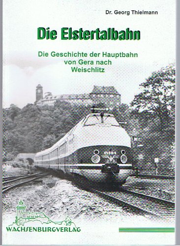 9783935795029: Die Elstertalbahn: Die Geschichte der Hauptbahn von Gera nach Weischlitz (Livre en allemand)