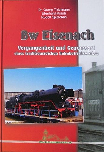 9783935795142: Bw Eisenach: Vergangenheit und Gegenwart eines traditionsreichen Bahnbetriebswerkes