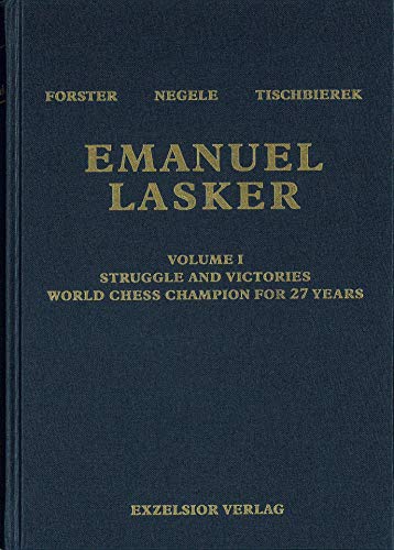 Emanuel Lasker Volume I Struggle and Victories World Chess Champion for 27 Years - Forster, Richard & Negele, Michael & Tischbierek, Raj (eds)