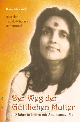 Stock image for Der Weg der Gttlichen Mutter: 40 Jahre in Indien mit Anandamayi Ma. Aus den Tagebchern von Atmananda for sale by medimops