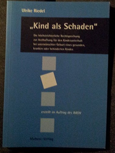 Stock image for Kind als Schaden". Die hchstrichterliche Rechtsprechung zur Arzthaftung fr den Kindesunterhalt bei unerwnschter Geburt eines gesunden, kranken oder behinderten Kindes for sale by medimops