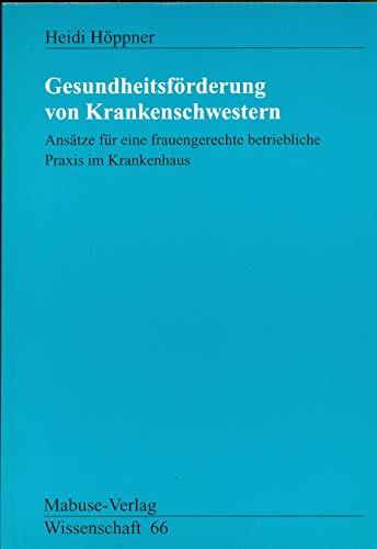 Beispielbild fr Gesundheitsfrderung von Krankenschwestern: Anstze fr eine frauengerechte betriebliche Praxis im Krankenhaus zum Verkauf von medimops