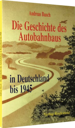 Die Geschichte des Autobahnbaus in Deutschland bis 1945 von Andreas Busch und Harald Rockstuhl - Andreas Busch und Harald Rockstuhl