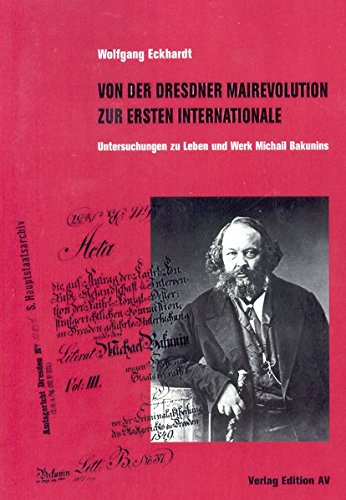 Von der Dresdner Mairevolution zur Ersten Internationale - Untersuchungen zu Leben und Werk Michael Bakunins - Eckhardt Wolfgang