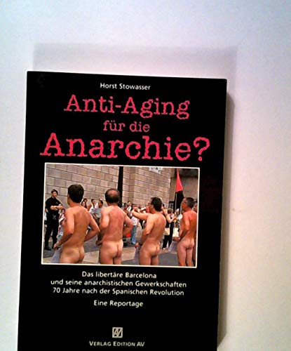 Anti-Aging für die Anarchie?: Das libertäre Barcelona und seine anarchistischen Gewerkschaften 70 Jahre nach der Spanischen Revolution - Eine Reportage - Horst Stowasser