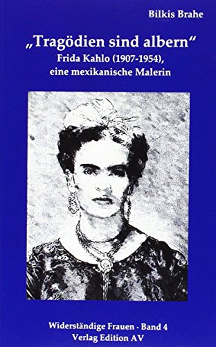 Tragödien sind albern : Frieda Kahlo (1907-1954) - eine mexikanische Malerin - Bilkis Brahe