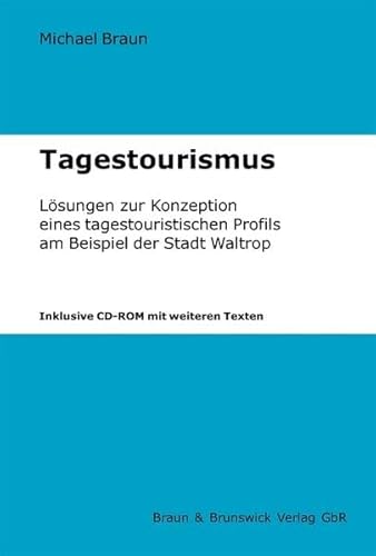 Tagestourismus: Lösungen zur Konzeption eines tagestouristischen Profils am Beispiel der Stadt Waltrop (Inklusive CD-ROM mit weiteren Texten) (Livre en allemand) - Michael Braun