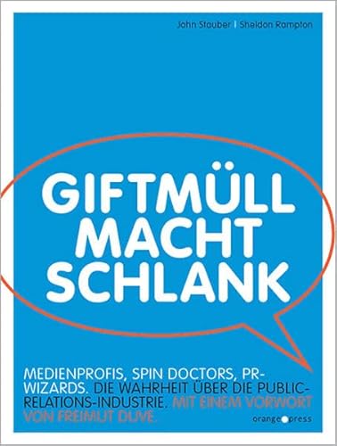 Giftmüll macht schlank : Spin Doctors, PR Wizards, Medienprofis. Die Wahrheit über die Public-Relations-Industrie. Der US-Bestseller erstmals auf Deutsch. Vorw. v. Freimut Duve - John Stauber