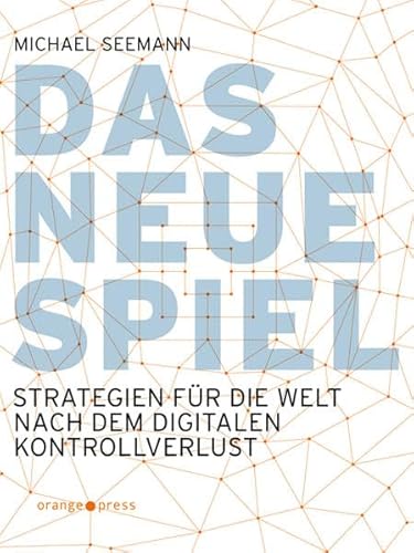 Beispielbild fr Das neue Spiel: Strategien fr die Welt nach dem digitalen Kontrollverlust zum Verkauf von medimops