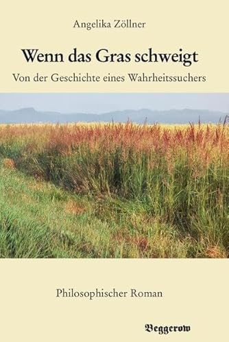 Beispielbild fr Wenn das Gras schweigt - Von der Geschichte eines Wahrheitssuchers - Philosophischer Roman zum Verkauf von Antiquariat Bcherkiste