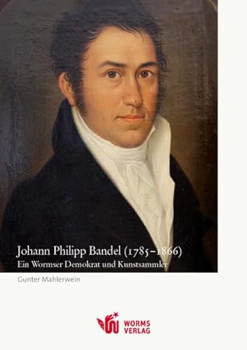 Beispielbild fr Johann Philipp Bandel (1785-1866): Ein Wormser Demokrat und Kunstsammler zum Verkauf von medimops