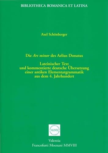 9783936132311: Die Ars minor des Aelius Donatus: Lateinischer Text und kommentierte deutsche bersetzung einer antiken Elementargrammatik aus dem 4. Jahrhundert nach Christus