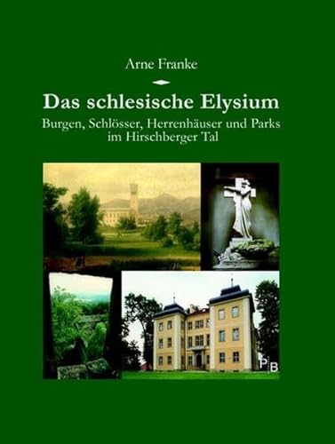 Das schlesische Elysium. Burgen, Schlösser, Herrenhäuser und Parks im Hirschberger Tal. - Franke, Arne