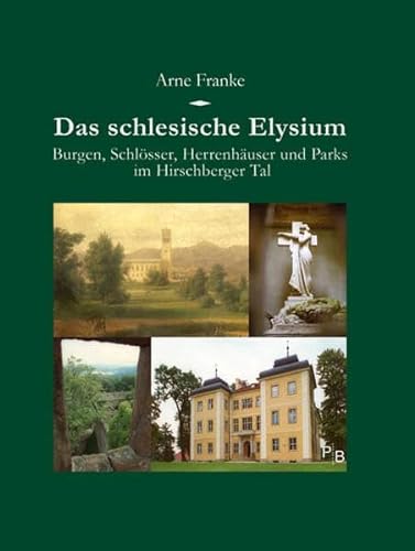 Das schlesische Elysium. Burgen, Schlösser, Herrenhäuser und Parks im Hirschberger Tal - Franke Arne
