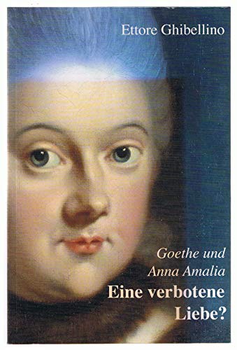 Goethe und Anna Amalia - eine verbotene Liebe?. - Ghibellino, Ettore