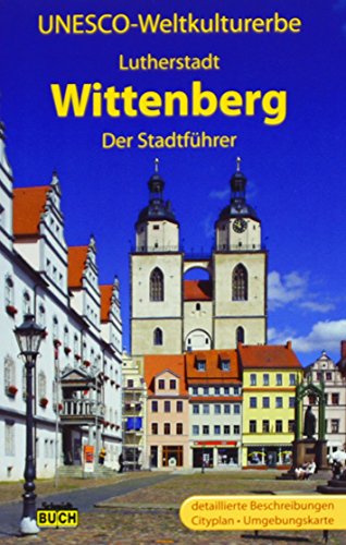 9783936185911: UNESCO Weltkulturerbe Lutherstadt Wittenberg: Ein Fhrer durch die Stadt der Reformation