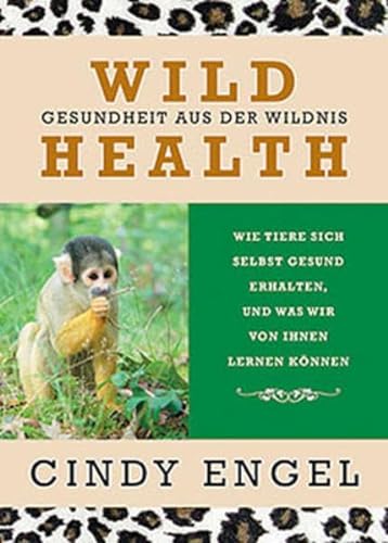 9783936188172: Wild Health: Gesundheit aus der Wildnis. Wie Tiere sich selbst gesund erhalten und was wir von ihnen lernen knnen