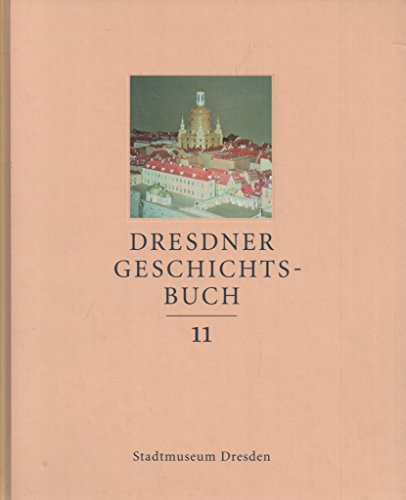 Dresdner Geschichtsbuch. Band 11. Mit 453 Farb- und SW - Abbildungen. Herausgegeben vom Stadtmuse...