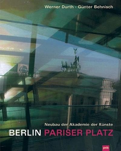 Berlin - Pariser Platz: Neubau der Akademie der Künst : Neubau der Akademie der Künste. Hrsg.: Akademie der Künste - Werner Durth, Günter Behnisch