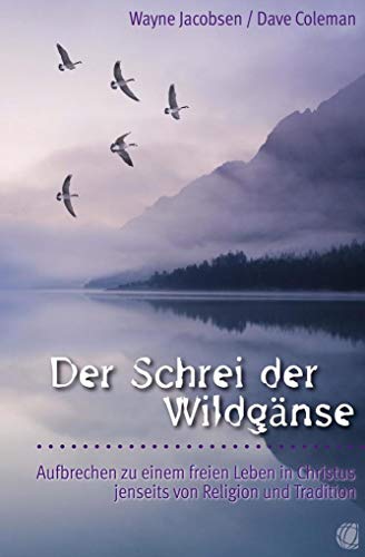 Stock image for Der Schrei der Wildgnse. Aufbrechen zu einem freien Leben in Christus jenseits von Religion und Tradition for sale by medimops