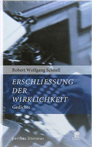 Erschliessung der Wirklichkeit : Gedichte. Hrsg. und mit einem ed. Anh. vers. von Michael Fisch, Parthas Literatur - Schnell, Robert Wolfgang
