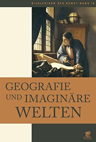 Geografie und imaginäre Welten. Bildlexikon der Kunst, Bd 18 - Pellegrino, Francesca