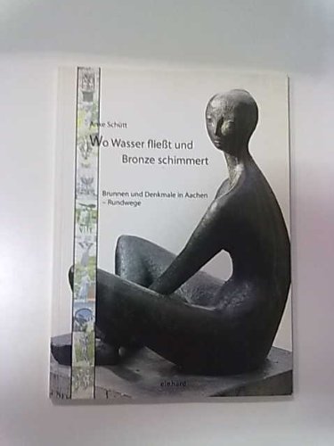 Wo Wasser fliesst und Bronze schimmert: Brunnen und Denkmale in Aachen. Rundwege - Schütt, Anke