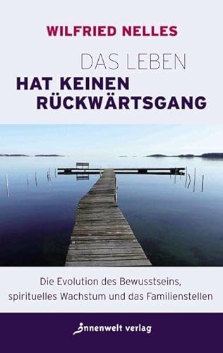 Das Leben hat keinen RÃ¼ckwÃ¤rtsgang: Die Evolution des Bewusstseins, spirituelles Wachstum und das Familienstellen (9783936360516) by Nelles, Wilfried