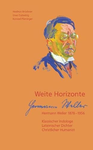 Beispielbild fr Weite Horizonte: Hermann Weller 1878 - 1956. Klassischer Indologe, lateinischer Dichter, christlicher Humanist. [Hrsg. Stiftung Literaturforschung in Ostwrttemberg]. Heidrun Brckner ; Uwe Dubielzig ; Konrad Plieninger. [Unterm Stein / Lauterner Schriften Bd. 6]. - Einhorn-Bcher. zum Verkauf von Homburger & Hepp