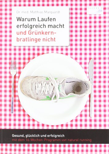 Imagen de archivo de Warum Laufen erfolgreich macht und Grnkernbratlinge nicht: Gesund, glcklich und erfolgreich mit dem 16-Wochen-Programm von natural running a la venta por medimops