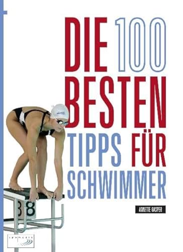 Beispielbild fr Die 100 besten Tipps fr Schwimmer: Training und Wettkampf: Der umfassende Guide fr alle Lagen zum Verkauf von medimops