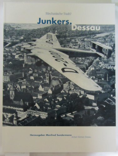 Junkers. Dessau Mechanische Stadt? - Herausgeber Manfred Sundermann