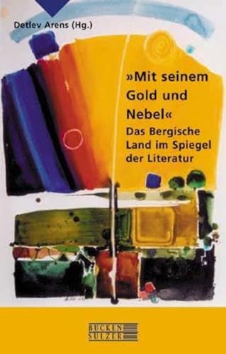 Stock image for Mit seinem Gold und Nebel" : das Bergische Land im Spiegel der Literatur. Detlev Arens (Hg.). [Mit Texten von: Jrgen Becker .] for sale by Buchhandlung Bcken