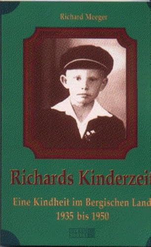 Richards Kinderzeit: Eine Kindheit im Bergischen Land ; 1935 - 1950.