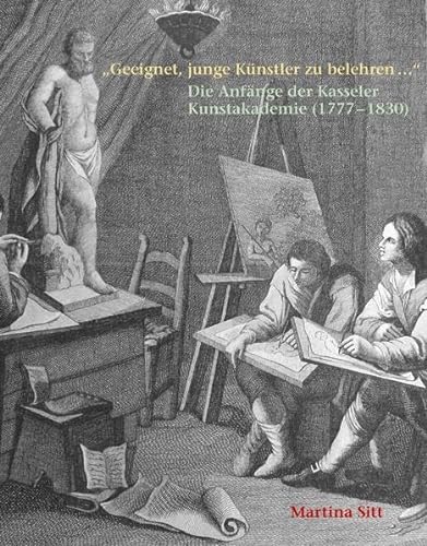 9783936406580: Geeignet, junge Künstler zu belehren ... Die Anfänge der Kasseler Kunstakademie (1777 - 1830)