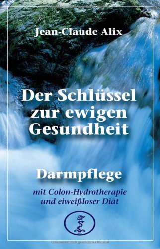 Stock image for Der Schlssel zur ewigen Gesundheit: Darmpflege mit Colon-Hydrotherapie und eiweiloser Dit Alix, Jean C for sale by BUCHSERVICE / ANTIQUARIAT Lars Lutzer