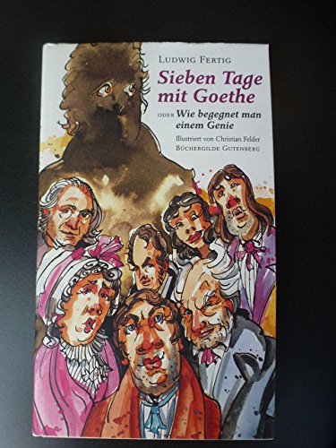 Sieben Tage mit Goethe oder Wie begegnet man einem Genie. Mit Illustrationen von Christian Felder. Buchgestaltung und Herstellung von Thomas Pradel. - Fertig, Ludwig