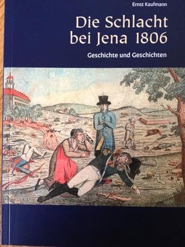 Beispielbild fr Die Schlacht bei Jena 1806 - Geschichte und Geschichten zum Verkauf von Versandantiquariat Jena