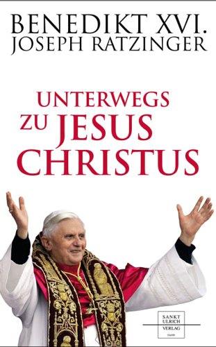 Ratzinger: Unterwegs zu Jesus Christus - Benedikt XVI.