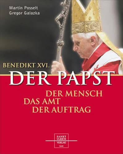 Benedikt XVI., der Papst : der Mensch, das Amt, der Auftrag.