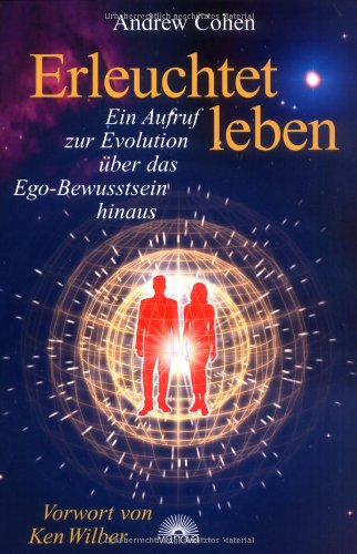 Erleuchtet leben. Ein Aufruf zur Evolution über das Ego-Bewusstsein hinaus.