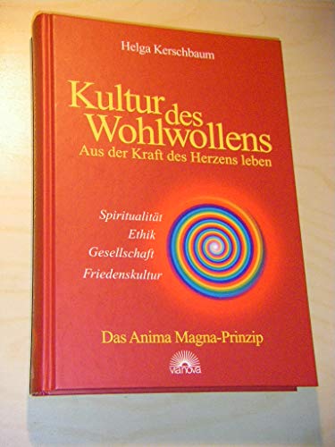 Kultur des Wohlwollens. Aus der Kraft des Herzens leben. Das Anima-Magna-Prinzip ; [Spiritualität...