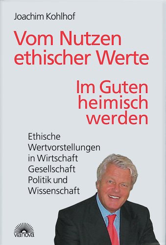 Vom Nutzen ethischer Werte.Im Guten heimisch werden. (9783936486483) by Joachim Kohlhof