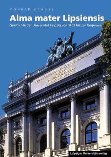 Alma mater Lipsiensis. Geschichte der Universität Leipzig von 1409 bis zur Gegenwart. - Krause, Konrad