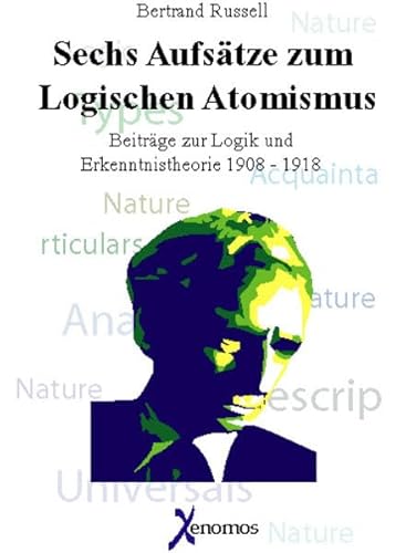 Sechs Aufsätze zum Logischen Atomismus - Beiträge zur Logik der Erkenntnistheorie 1908-1918: ...