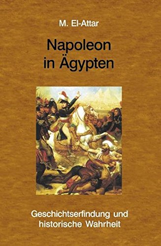 Napoleon in Ägypten: Geschichtserfindung und historische Wahrheit - El-Attar, M