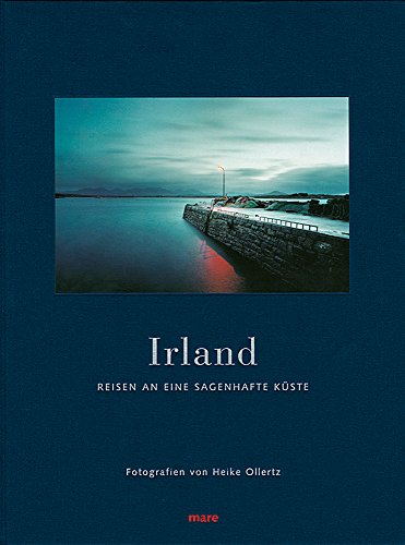 Irland : Reisen an eine sagenhafte Küste. Fotografien von Heike Ollertz. Hrsg. von Nikolaus Gelpke. - Ollertz, Heike